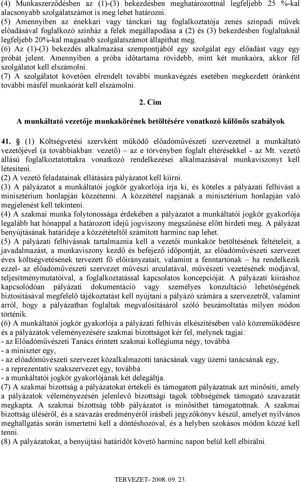 magasabb szolgálatszámot állapíthat meg. (6) Az (1)-(3) bekezdés alkalmazása szempontjából egy szolgálat egy előadást vagy egy próbát jelent.