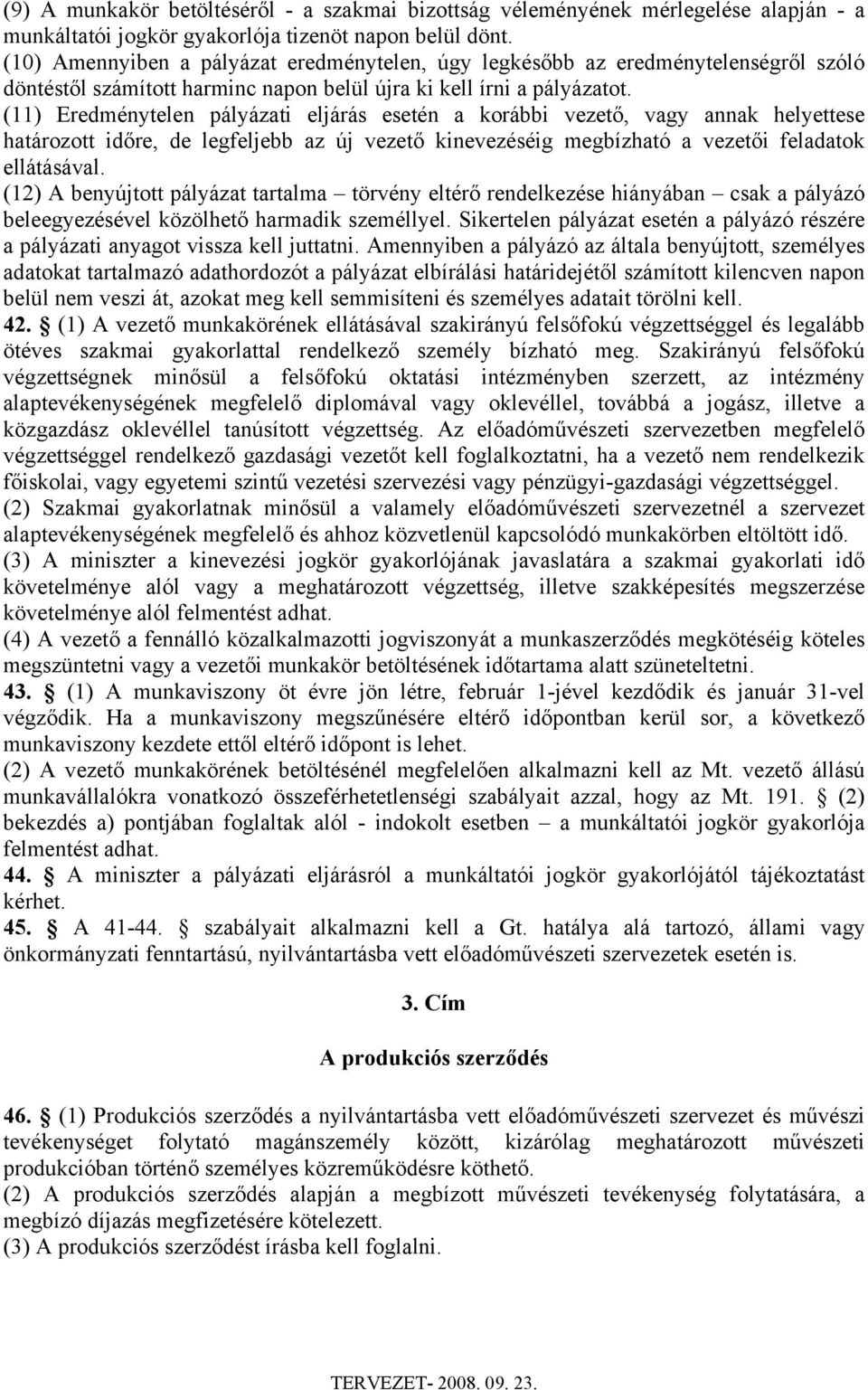 (11) Eredménytelen pályázati eljárás esetén a korábbi vezető, vagy annak helyettese határozott időre, de legfeljebb az új vezető kinevezéséig megbízható a vezetői feladatok ellátásával.