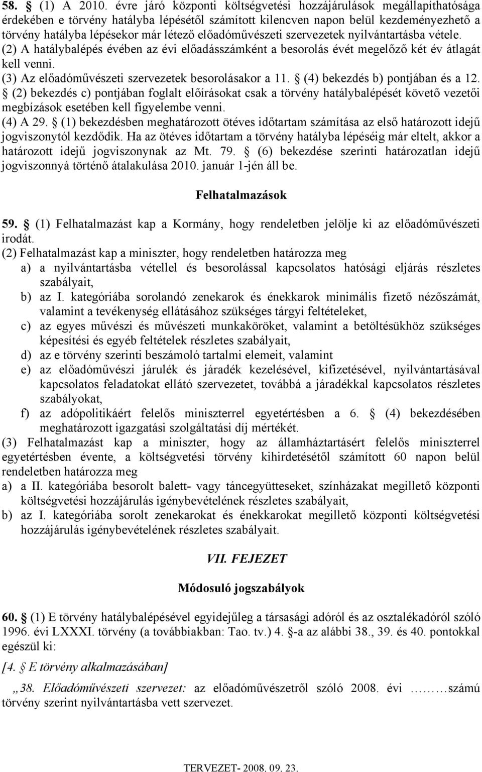 előadóművészeti szervezetek nyilvántartásba vétele. (2) A hatálybalépés évében az évi előadásszámként a besorolás évét megelőző két év átlagát kell venni.