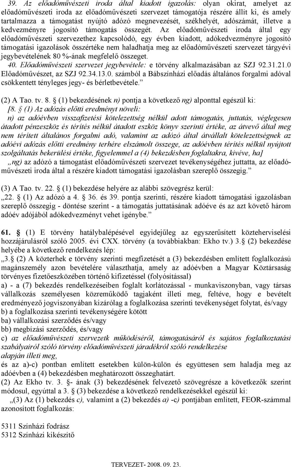 Az előadóművészeti iroda által egy előadóművészeti szervezethez kapcsolódó, egy évben kiadott, adókedvezményre jogosító támogatási igazolások összértéke nem haladhatja meg az előadóművészeti