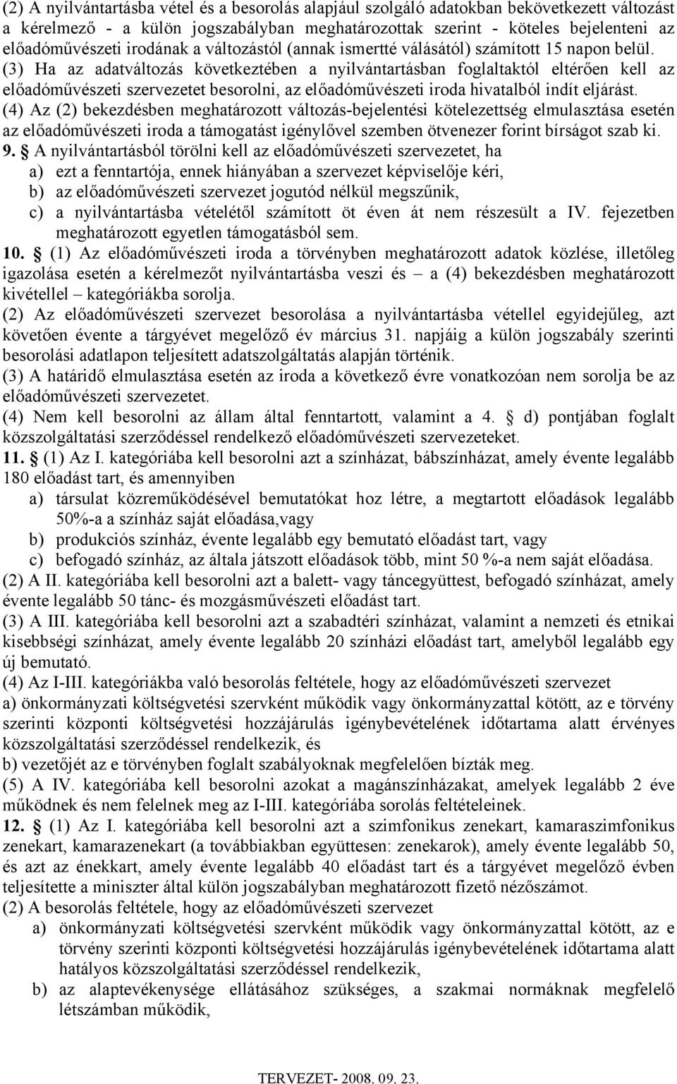 (3) Ha az adatváltozás következtében a nyilvántartásban foglaltaktól eltérően kell az előadóművészeti szervezetet besorolni, az előadóművészeti iroda hivatalból indít eljárást.