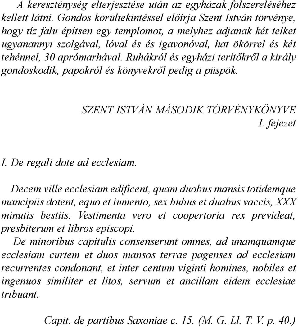 aprómarhával. Ruhákról és egyházi terítőkről a király gondoskodik, papokról és könyvekről pedig a püspök. SZENT ISTVÁN MÁSODIK TÖRVÉNYKÖNYVE I. fejezet I. De regali dote ad ecclesiam.