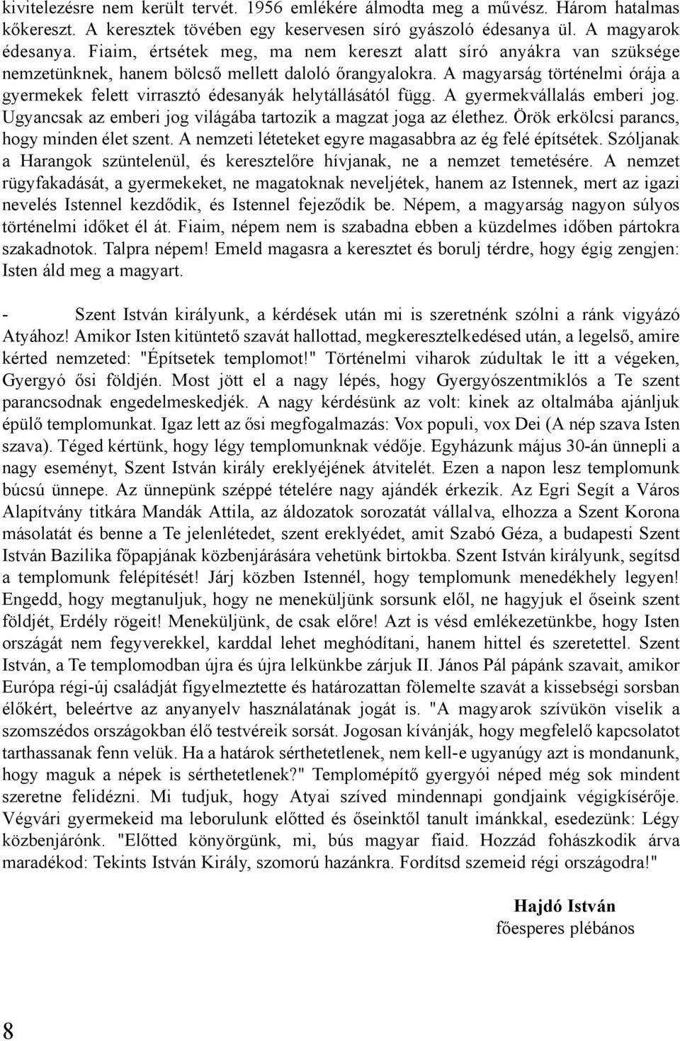 A magyarság történelmi órája a gyermekek felett virrasztó édesanyák helytállásától függ. A gyermekvállalás emberi jog. Ugyancsak az emberi jog világába tartozik a magzat joga az élethez.