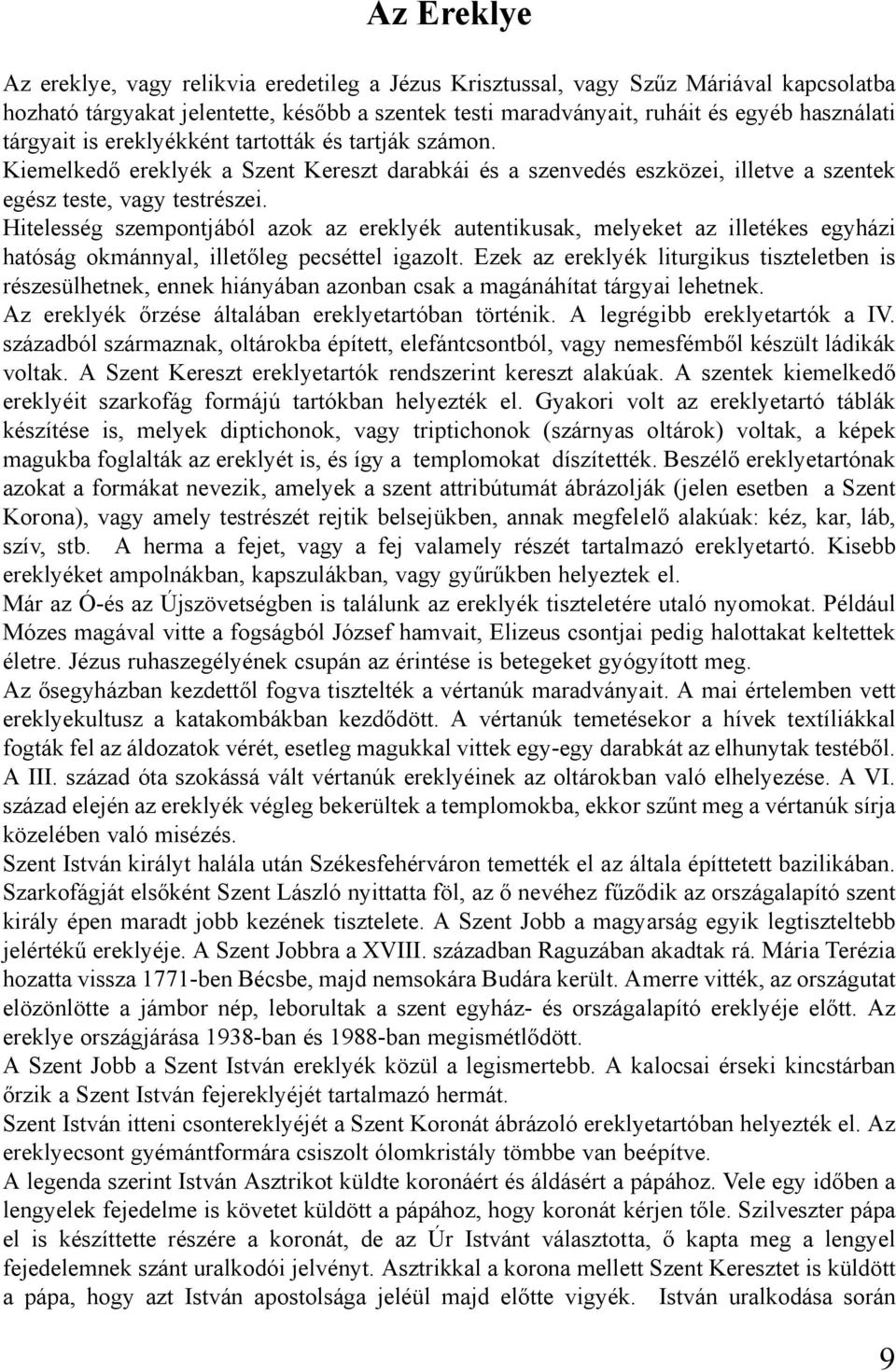 Hitelesség szempontjából azok az ereklyék autentikusak, melyeket az illetékes egyházi hatóság okmánnyal, illetőleg pecséttel igazolt.