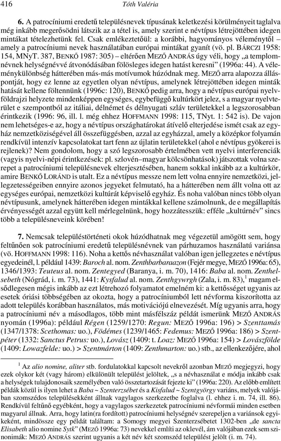 fel. Csak emlékeztetőül: a korábbi, hagyományos véleménytől amely a patrocíniumi nevek használatában európai mintákat gyanít (vö. pl. BÁRCZI 1958: 154, MNyT.