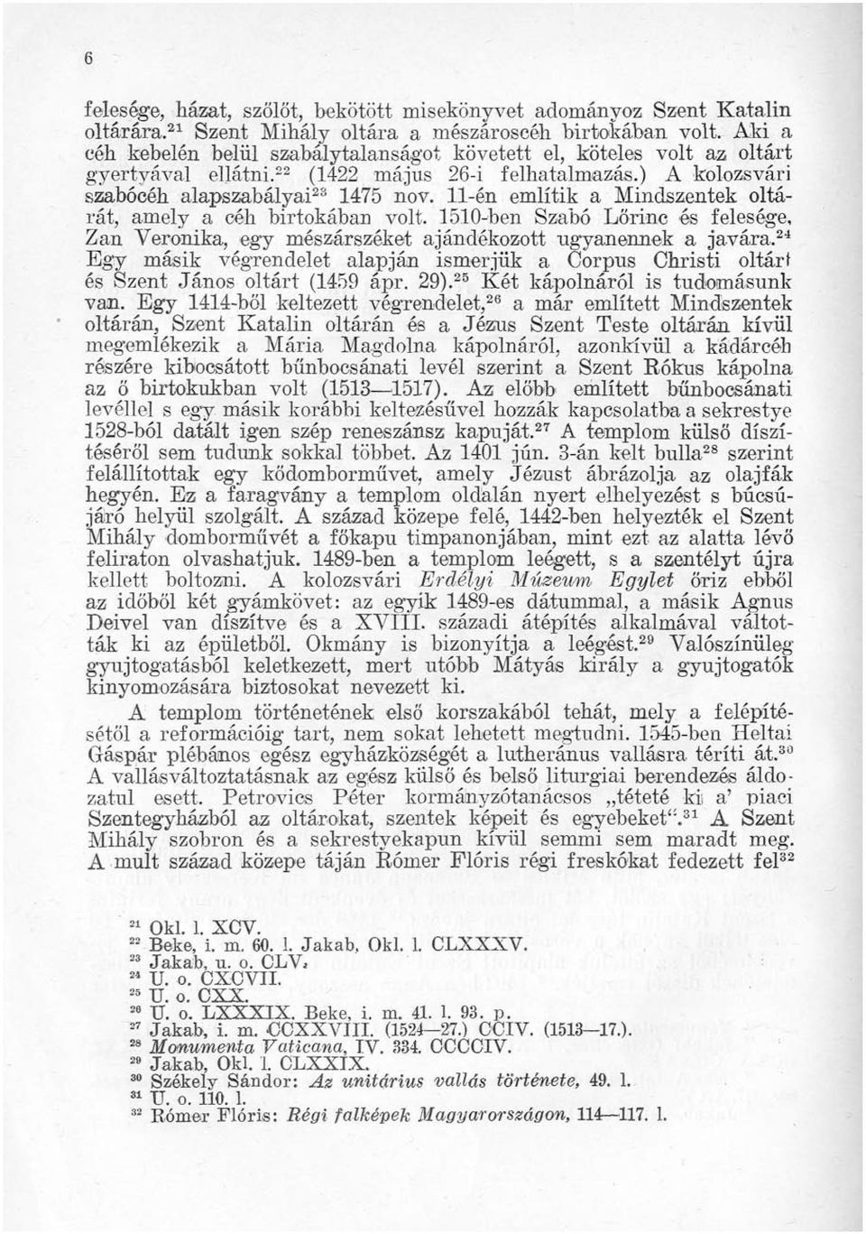 11-én említik a Mindszentek oltárát, amely a céh birtokában volt. 1510-ben Szabó Lőrinc és felesége, Zan Veronika, egy mészárszéket ajándékozott ugyanennek a javára.