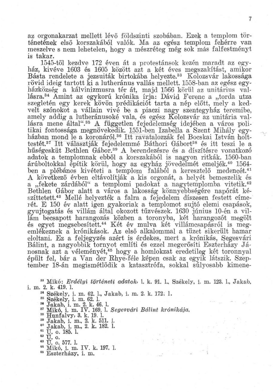 1545-től kezdve 172 éven át a protestánsok kezén maradt az egyház, kivéve 1603 és 1605 között azt a két éves megszakítást, amikor Básta rendelete a jezsuiták birtokába helyezte.