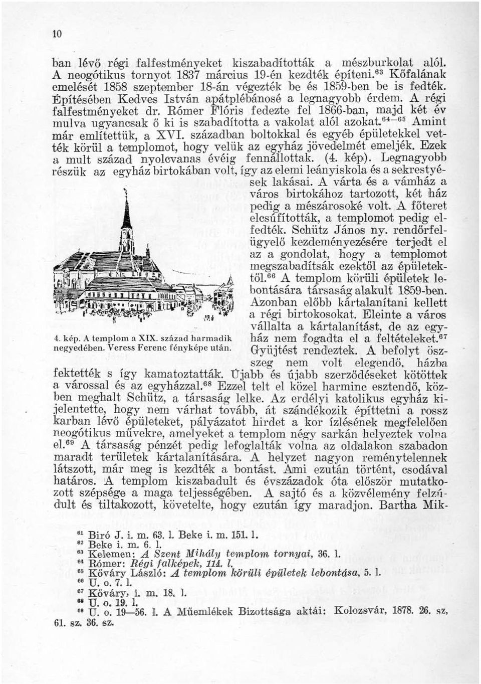 Rómer Flóris fedezte fel 1866-ban, majd két év múlva ugyancsak ő ki is szabadította a vakolat alól azokat64-63 Amint már említettük, a XVI.