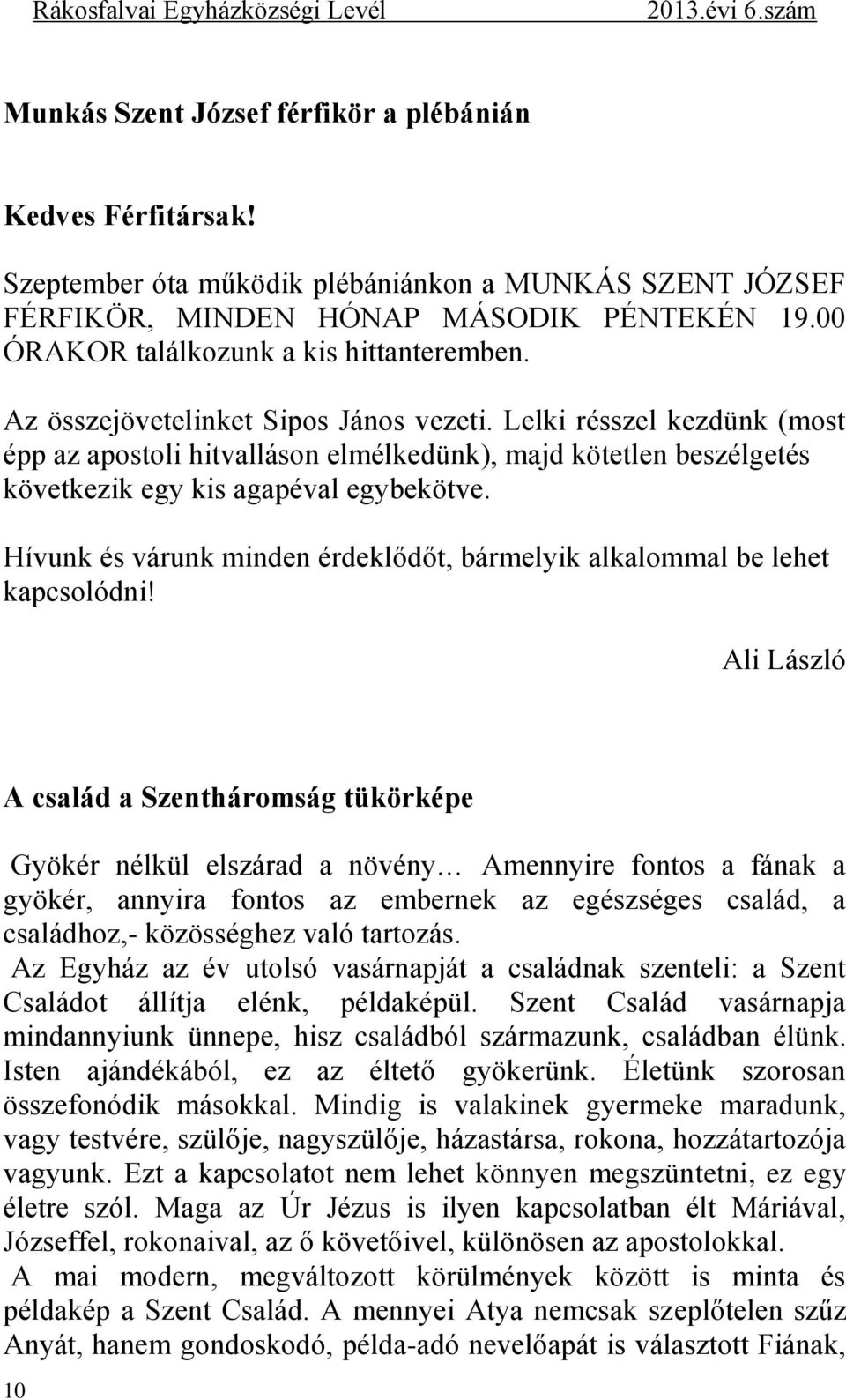 Lelki résszel kezdünk (most épp az apostoli hitvalláson elmélkedünk), majd kötetlen beszélgetés következik egy kis agapéval egybekötve.