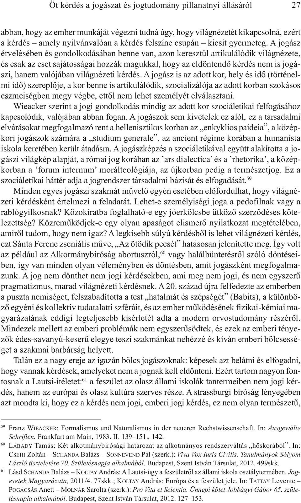 A jogász érvelésében és gondolkodásában benne van, azon keresztül artikulálódik világnézete, és csak az eset sajátosságai hozzák magukkal, hogy az eldöntendõ kérdés nem is jogászi, hanem valójában