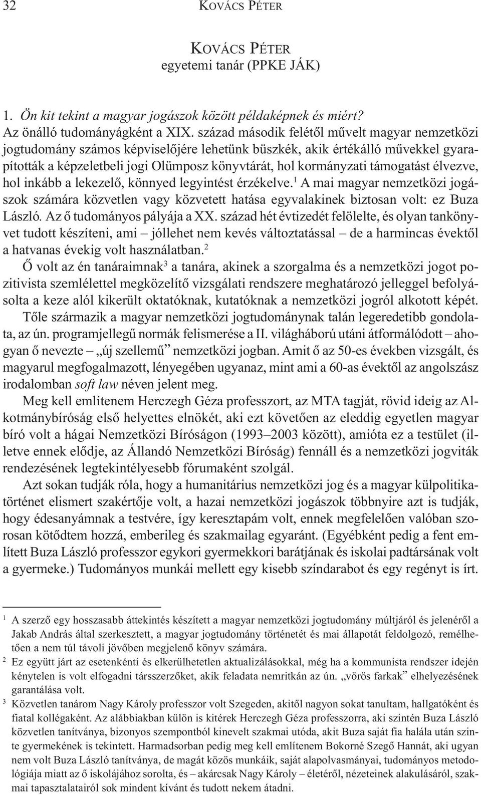 támogatást élvezve, hol inkább a lekezelõ, könnyed legyintést érzékelve. 1 A mai magyar nemzetközi jogászok számára közvetlen vagy közvetett hatása egyvalakinek biztosan volt: ez Buza László.