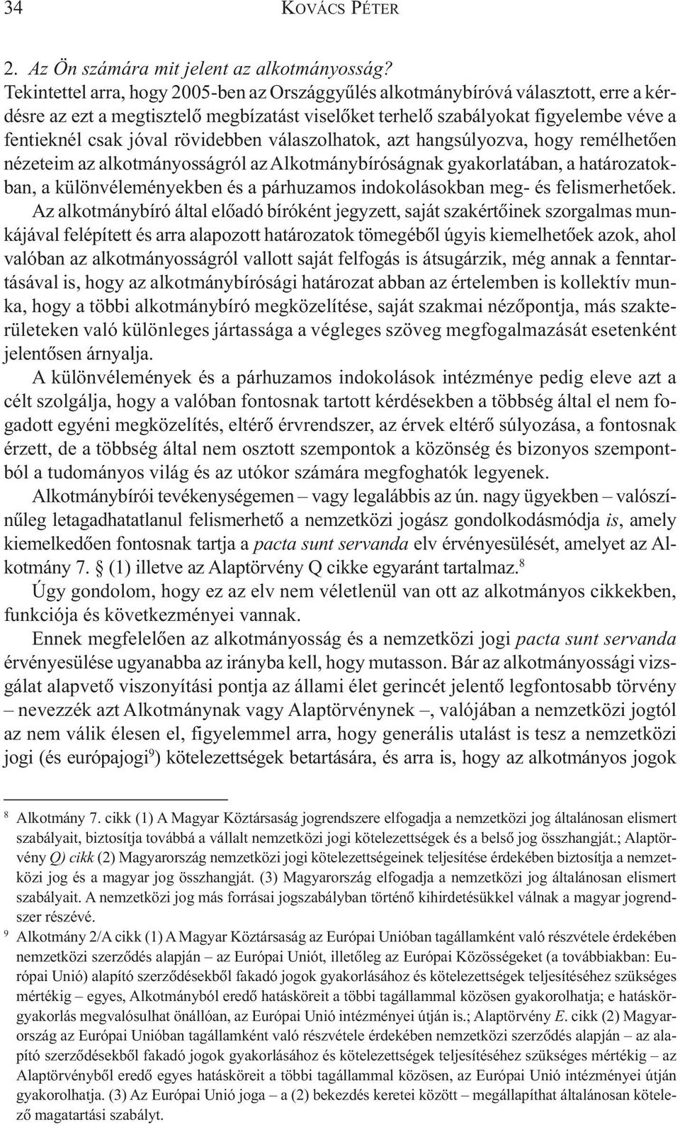 rövidebben válaszolhatok, azt hangsúlyozva, hogy remélhetõen nézeteim az alkotmányosságról az Alkotmánybíróságnak gyakorlatában, a határozatokban, a különvéleményekben és a párhuzamos indokolásokban