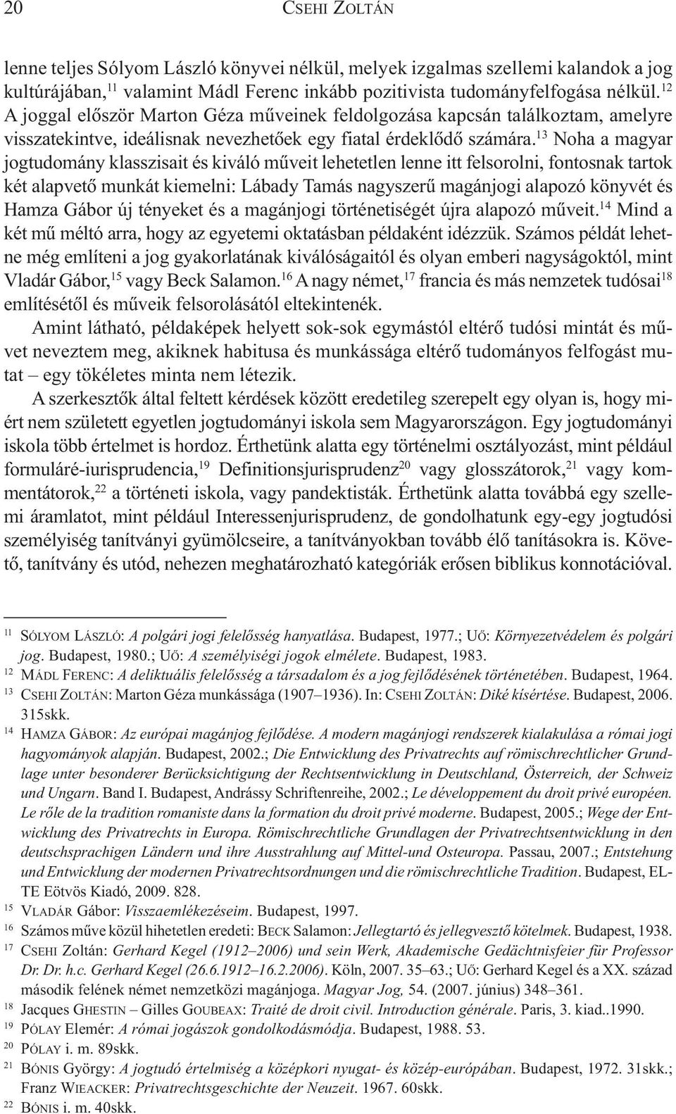 13 Noha a magyar jogtudomány klasszisait és kiváló mûveit lehetetlen lenne itt felsorolni, fontosnak tartok két alapvetõ munkát kiemelni: Lábady Tamás nagyszerû magánjogi alapozó könyvét és Hamza