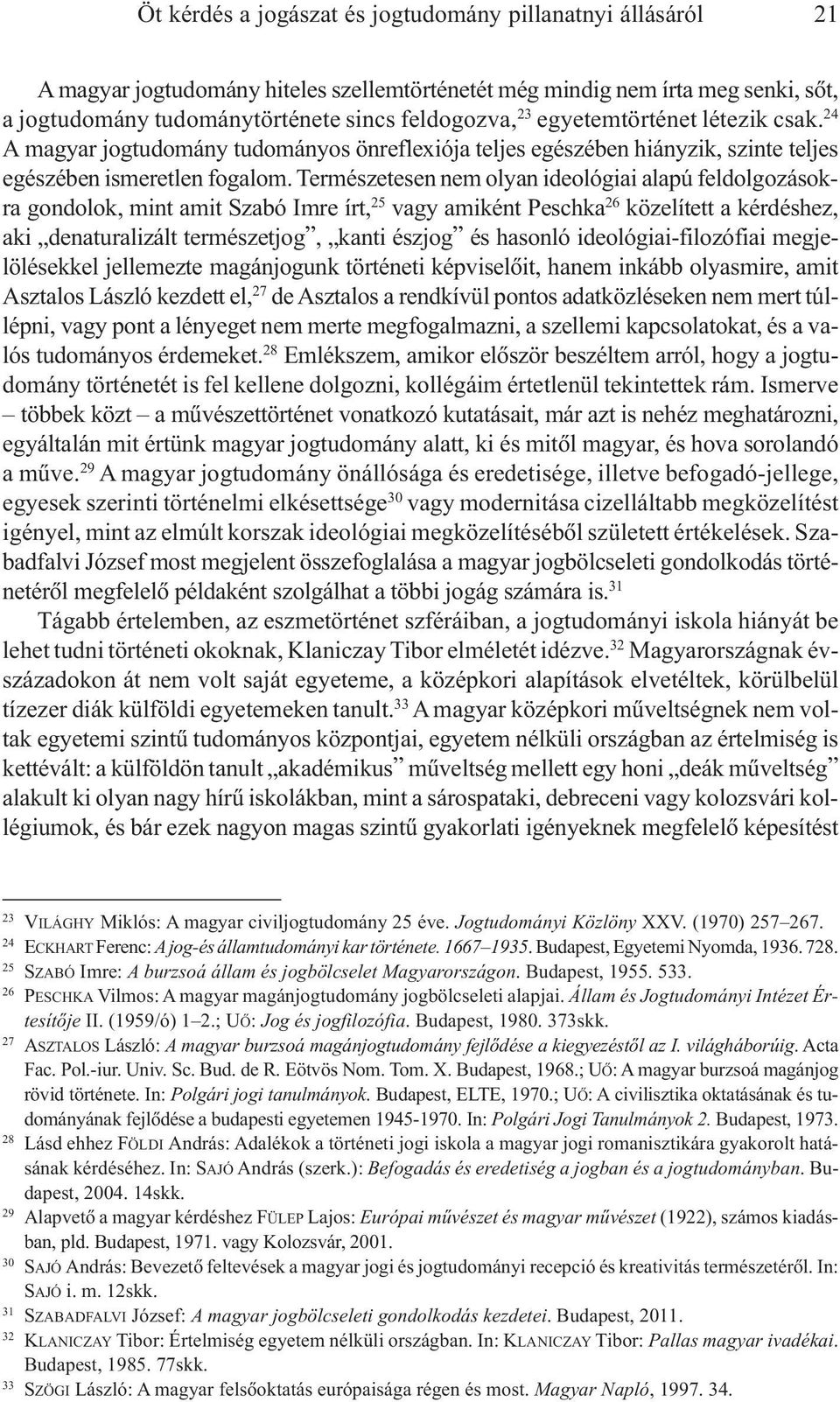 Természetesen nem olyan ideológiai alapú feldolgozásokra gondolok, mint amit Szabó Imre írt, 25 vagy amiként Peschka 26 közelített a kérdéshez, aki denaturalizált természetjog, kanti észjog és