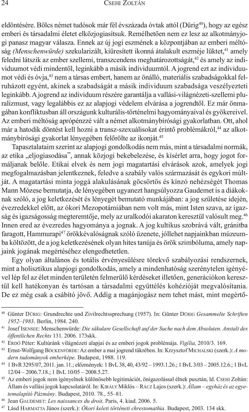 Ennek az új jogi eszmének a központjában az emberi méltóság (Menschenwürde) szekularizált, kiüresített ikonná átalakult eszméje lüktet, 41 amely feledni látszik az ember szellemi, transzcendens