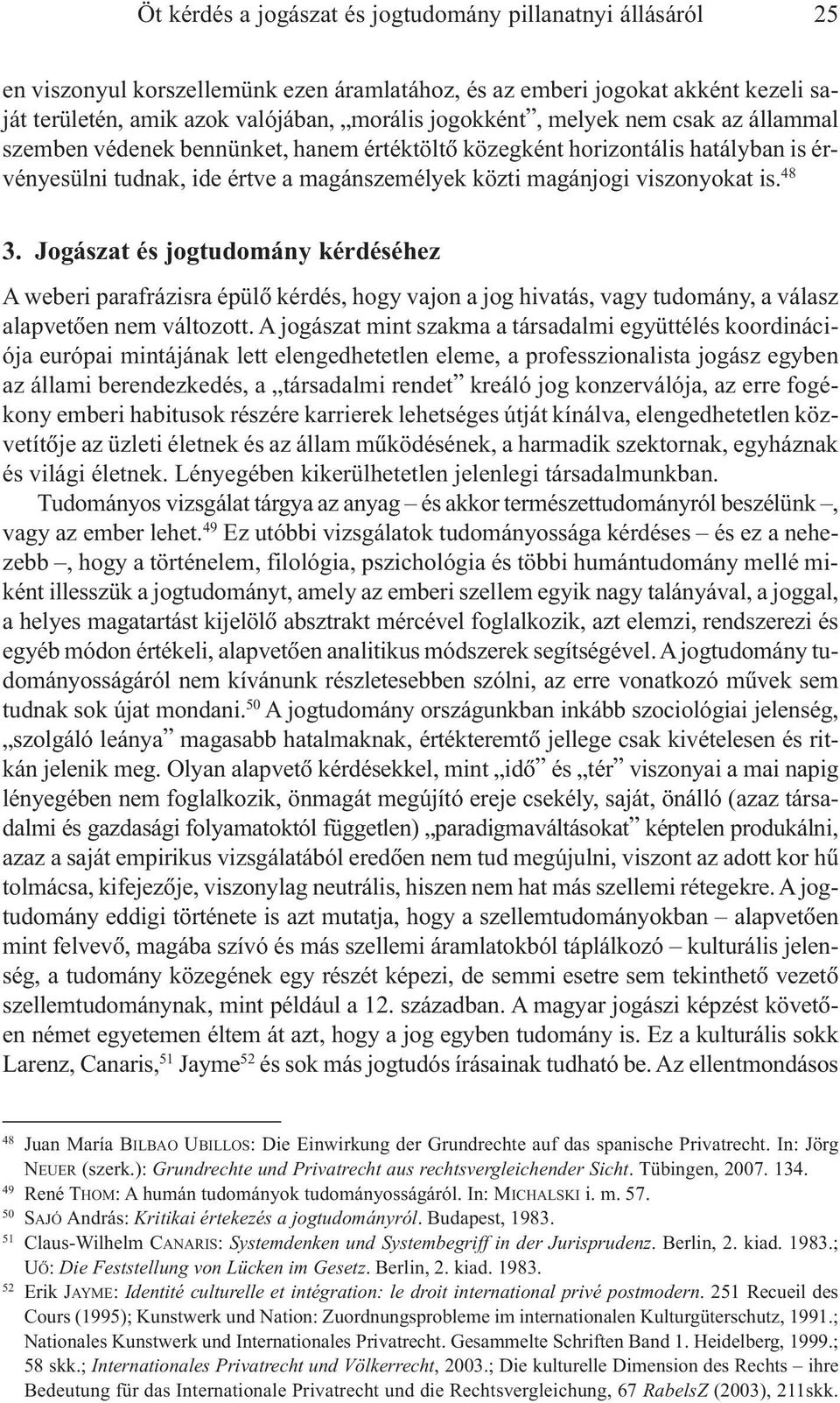 Jogászat és jogtudomány kérdéséhez A weberi parafrázisra épülõ kérdés, hogy vajon a jog hivatás, vagy tudomány, a válasz alapvetõen nem változott.