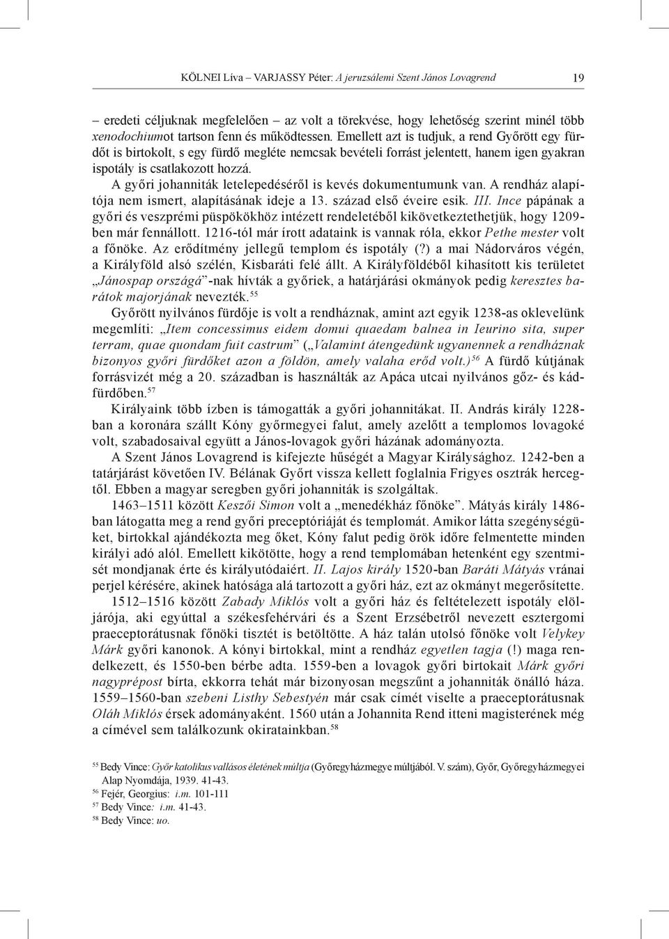 A győri johanniták letelepedéséről is kevés dokumentumunk van. A rendház alapítója nem ismert, alapításának ideje a 13. század első éveire esik. III.