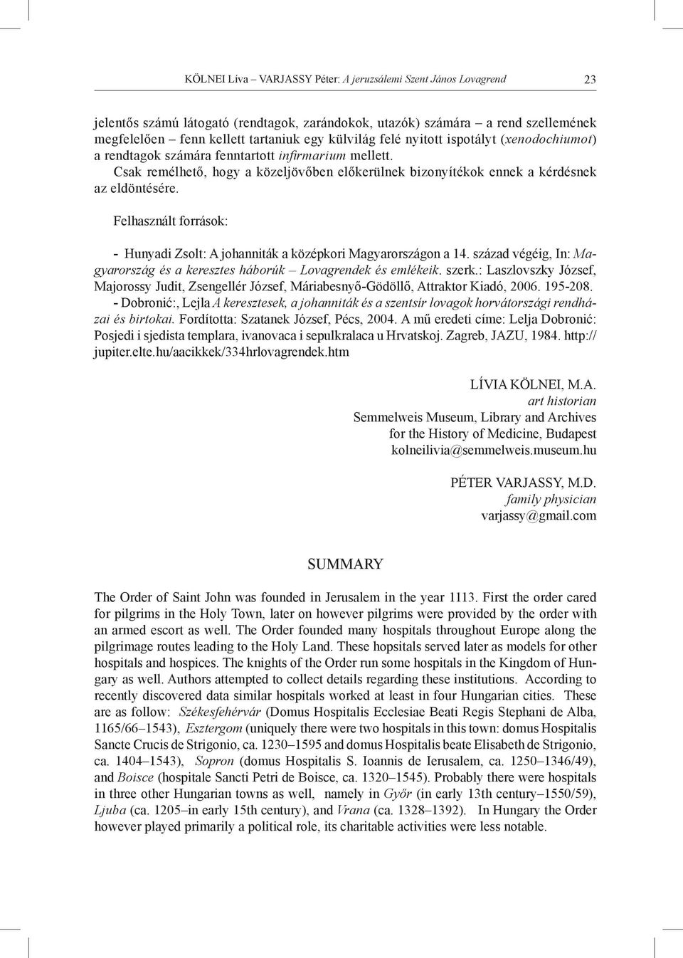 Felhasznált források: - Hunyadi Zsolt: A johanniták a középkori Magyarországon a 14. század végéig, In: Magyarország és a keresztes háborúk Lovagrendek és emlékeik. szerk.