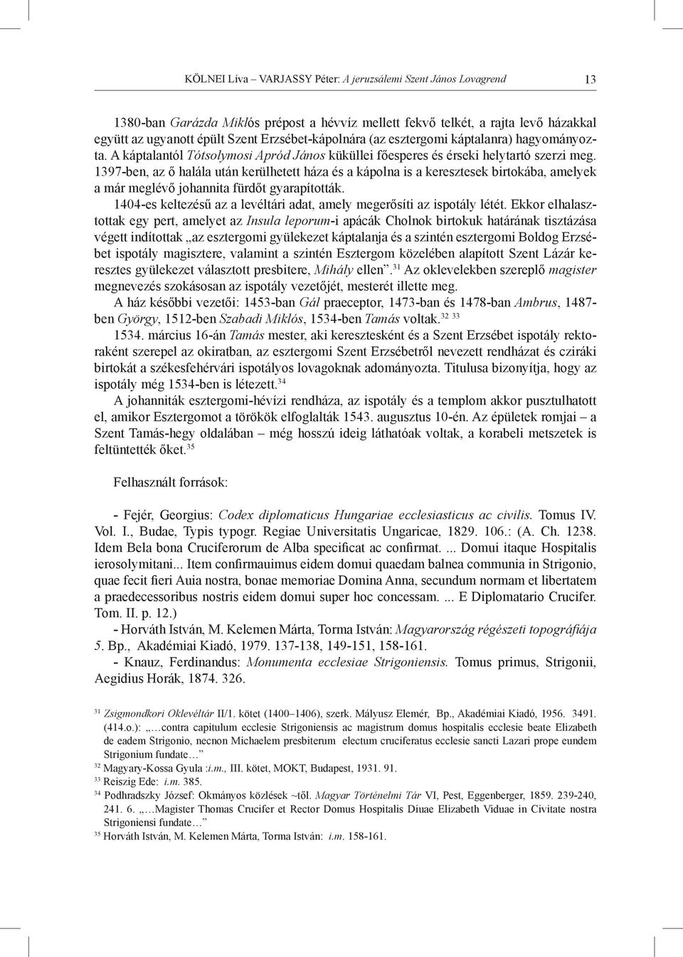 1397-ben, az ő halála után kerülhetett háza és a kápolna is a keresztesek birtokába, amelyek a már meglévő johannita fürdőt gyarapították.