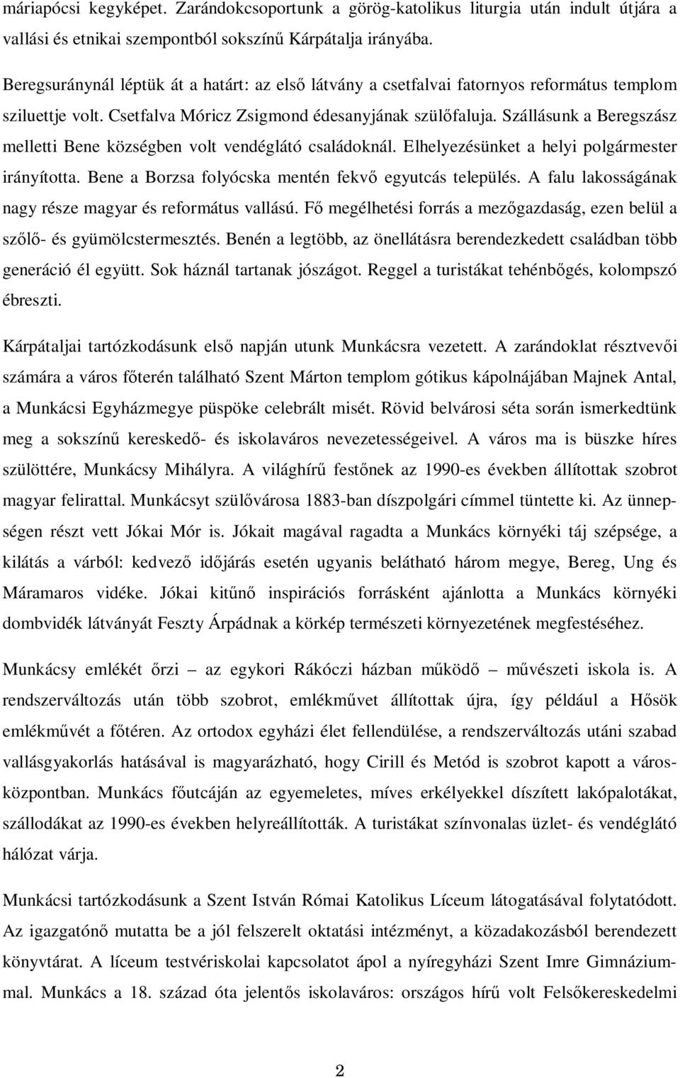 Szállásunk a Beregszász melletti Bene községben volt vendéglátó családoknál. Elhelyezésünket a helyi polgármester irányította. Bene a Borzsa folyócska mentén fekv egyutcás település.