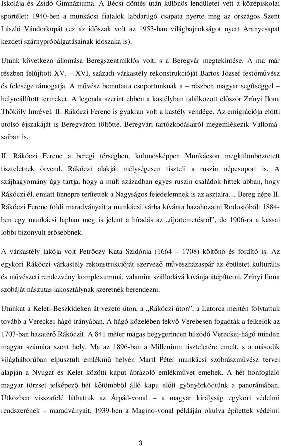 világbajnokságot nyert Aranycsapat kezdeti szárnypróbálgatásainak id szaka is). Utunk következ állomása Beregszentmiklós volt, s a Beregvár megtekintése. A ma már részben felújított XV. XVI.