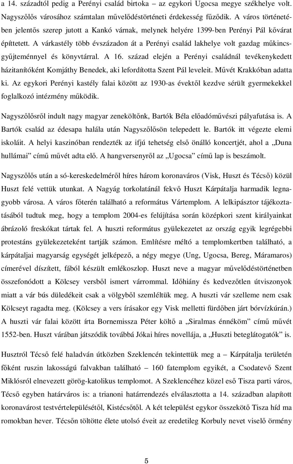 A várkastély több évszázadon át a Perényi család lakhelye volt gazdag m kincsgy jteménnyel és könyvtárral. A 16.