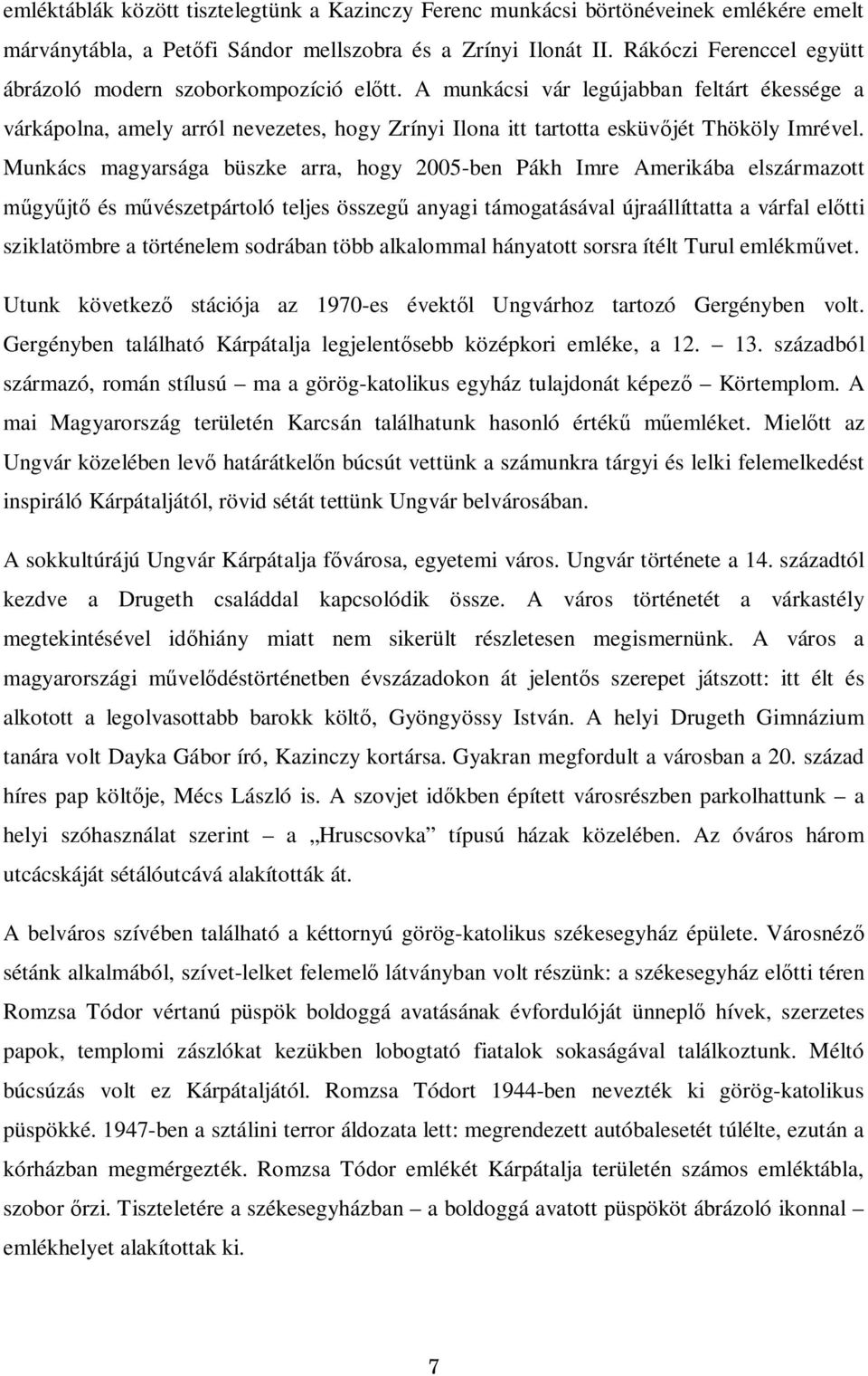 A munkácsi vár legújabban feltárt ékessége a várkápolna, amely arról nevezetes, hogy Zrínyi Ilona itt tartotta esküv jét Thököly Imrével.