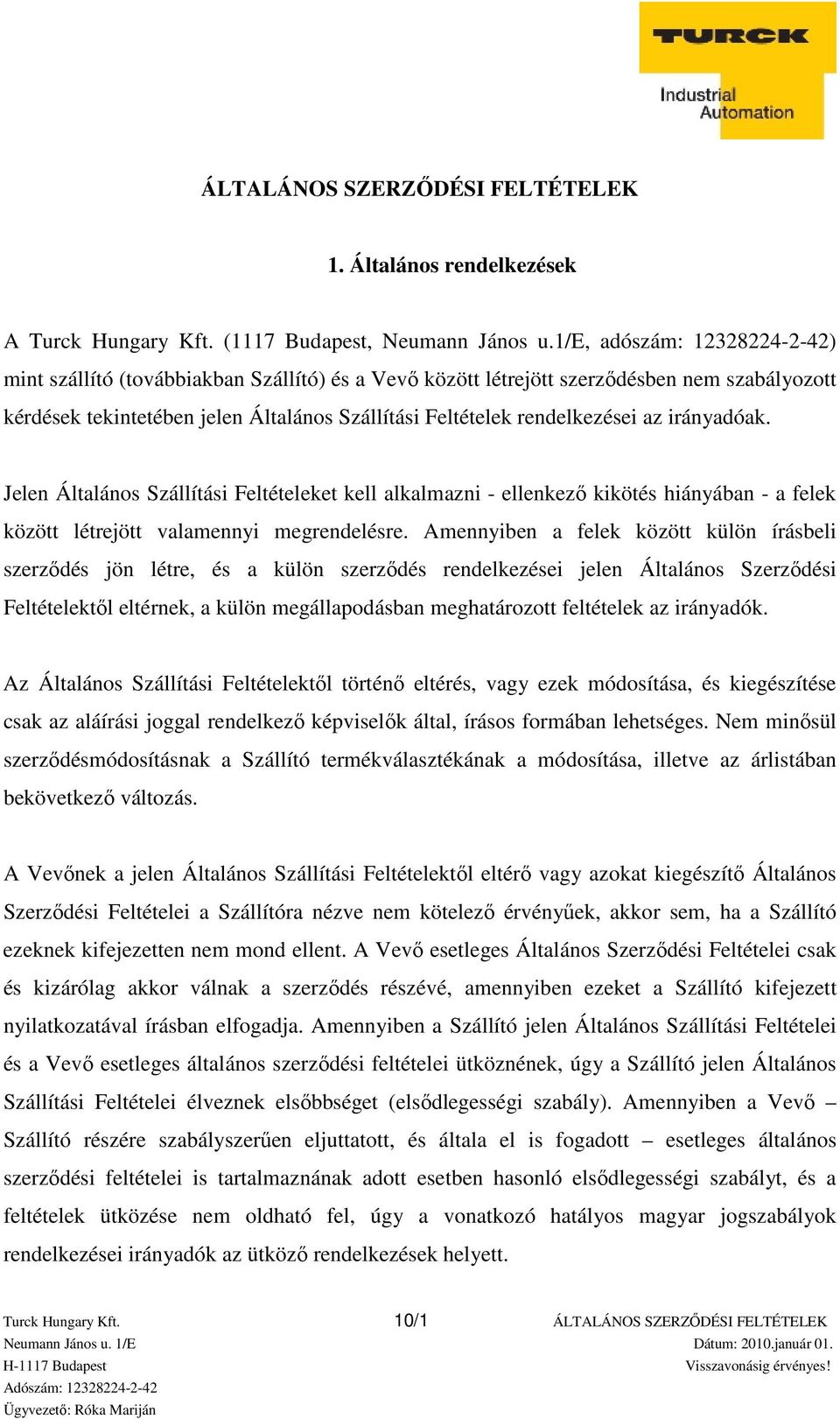 az irányadóak. Jelen Általános Szállítási Feltételeket kell alkalmazni - ellenkező kikötés hiányában - a felek között létrejött valamennyi megrendelésre.