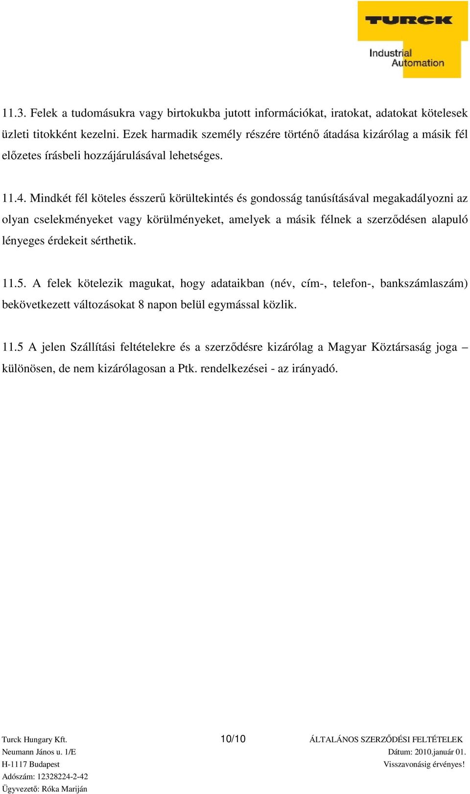 Mindkét fél köteles ésszerű körültekintés és gondosság tanúsításával megakadályozni az olyan cselekményeket vagy körülményeket, amelyek a másik félnek a szerződésen alapuló lényeges érdekeit