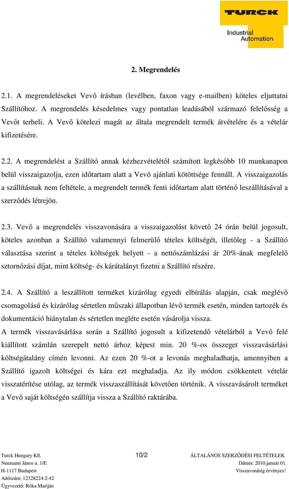 2. A megrendelést a Szállító annak kézhezvételétől számított legkésőbb 10 munkanapon belül visszaigazolja, ezen időtartam alatt a Vevő ajánlati kötöttsége fennáll.