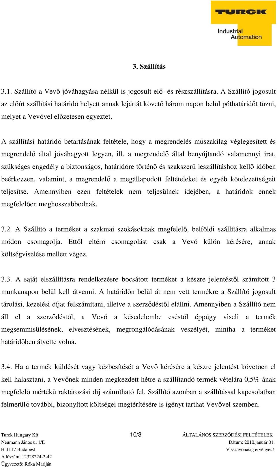 A szállítási határidő betartásának feltétele, hogy a megrendelés műszakilag véglegesített és megrendelő által jóváhagyott legyen, ill.