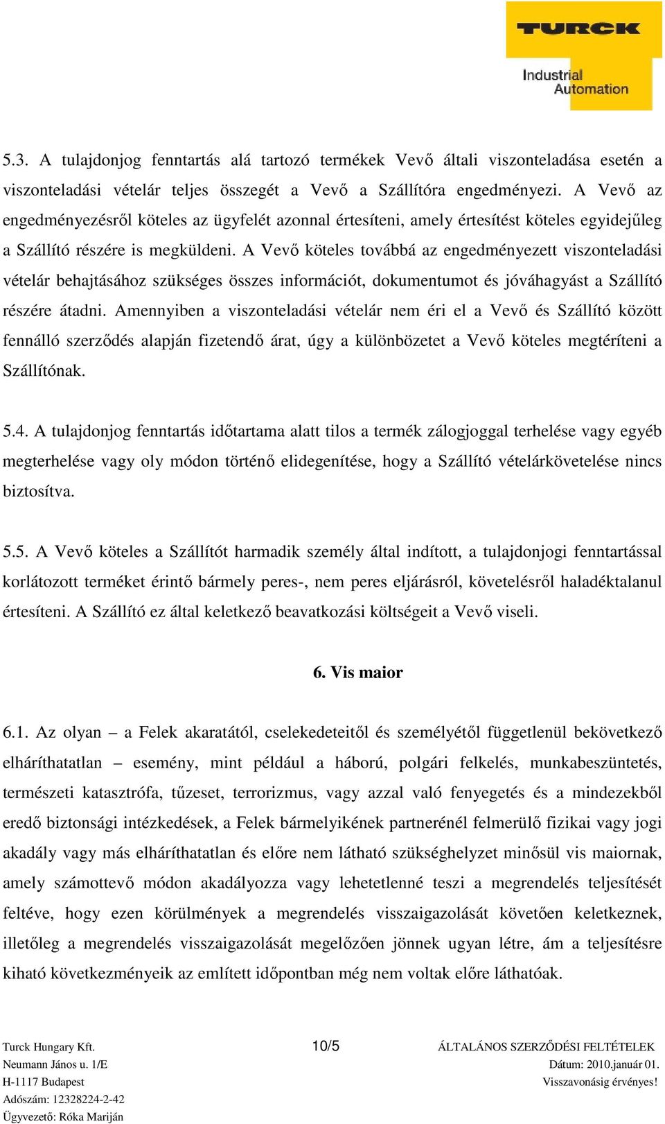 A Vevő köteles továbbá az engedményezett viszonteladási vételár behajtásához szükséges összes információt, dokumentumot és jóváhagyást a Szállító részére átadni.