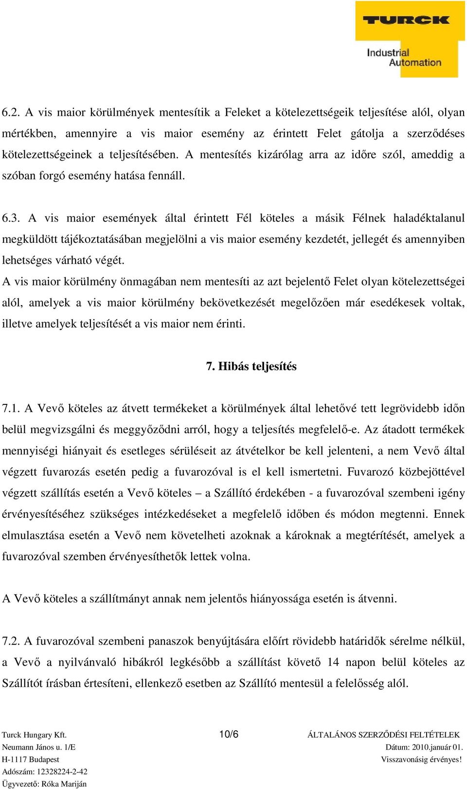 A vis maior események által érintett Fél köteles a másik Félnek haladéktalanul megküldött tájékoztatásában megjelölni a vis maior esemény kezdetét, jellegét és amennyiben lehetséges várható végét.