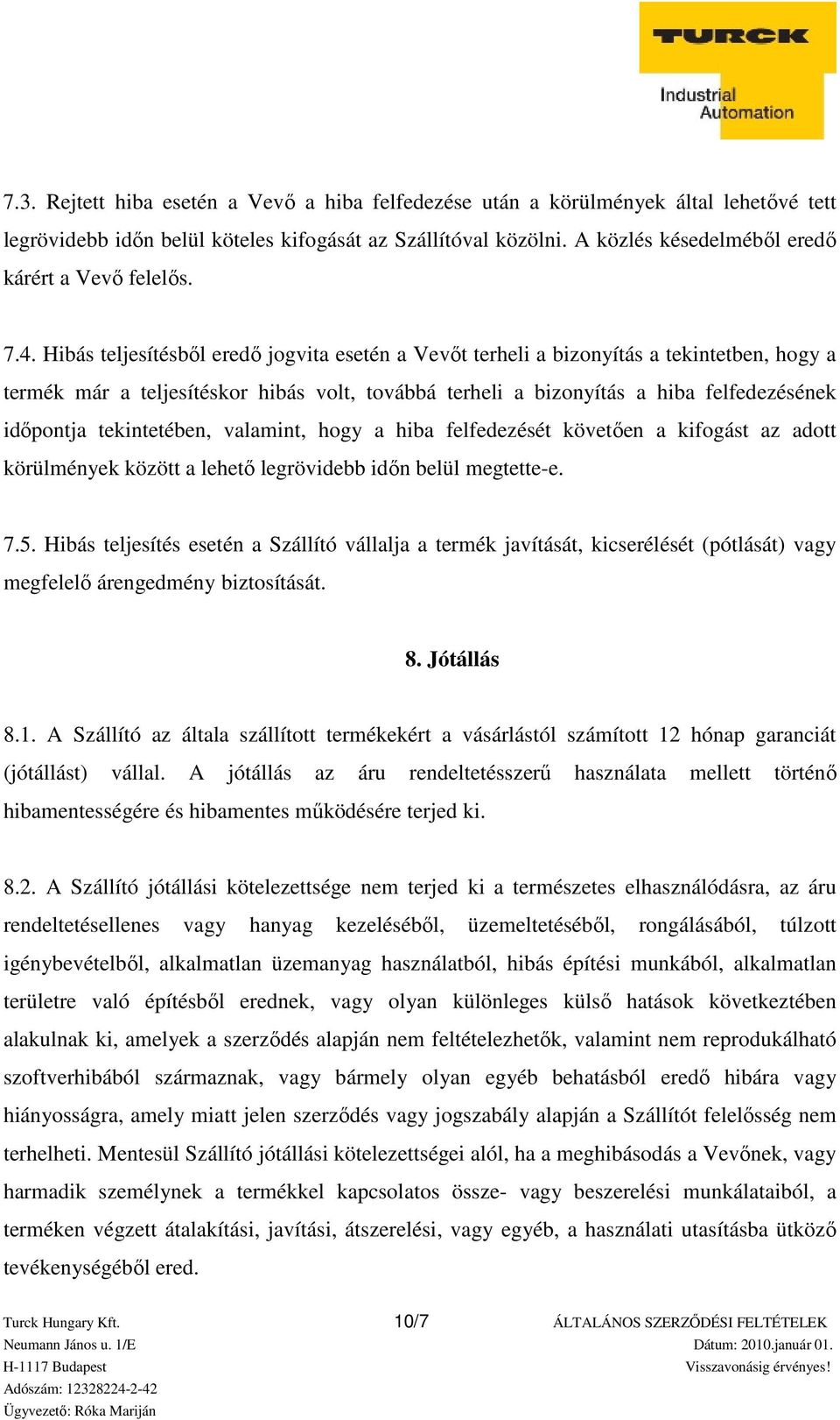 Hibás teljesítésből eredő jogvita esetén a Vevőt terheli a bizonyítás a tekintetben, hogy a termék már a teljesítéskor hibás volt, továbbá terheli a bizonyítás a hiba felfedezésének időpontja