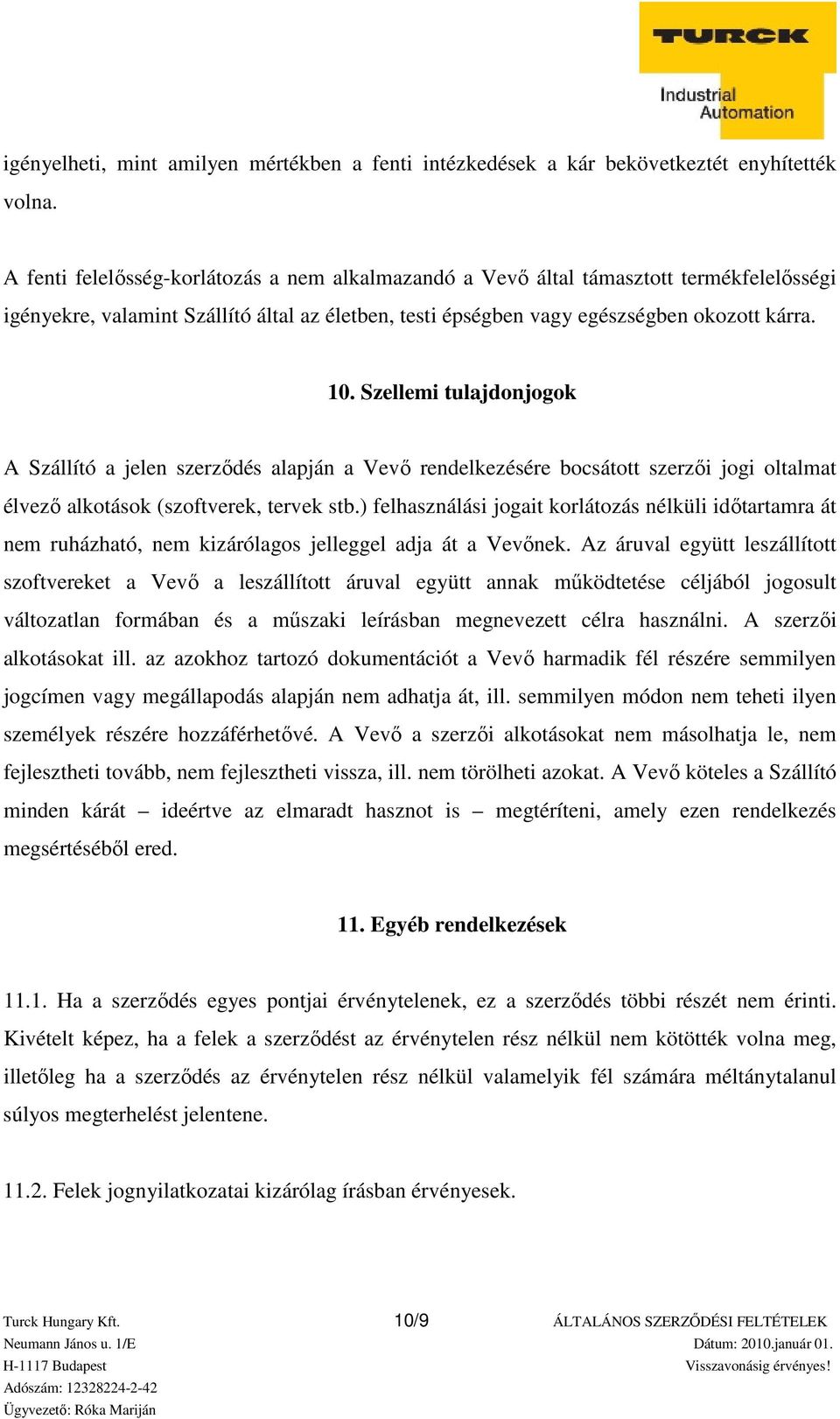 Szellemi tulajdonjogok A Szállító a jelen szerződés alapján a Vevő rendelkezésére bocsátott szerzői jogi oltalmat élvező alkotások (szoftverek, tervek stb.