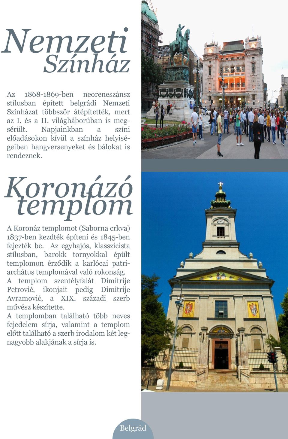 Koronázó templom A Koronáz templomot (Saborna crkva) 1837-ben kezdték építeni és 1845-ben fejezték be.