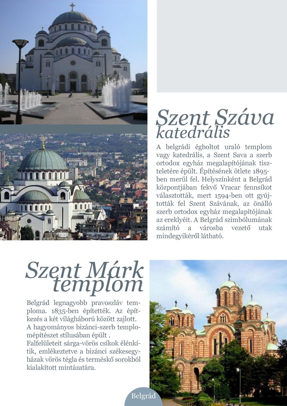 A Belgrád szimbólumának számító a városba vezető utak mindegyikéről látható. Szent Márk templom Belgrád legnagyobb pravoszláv temploma. 1835-ben építették.