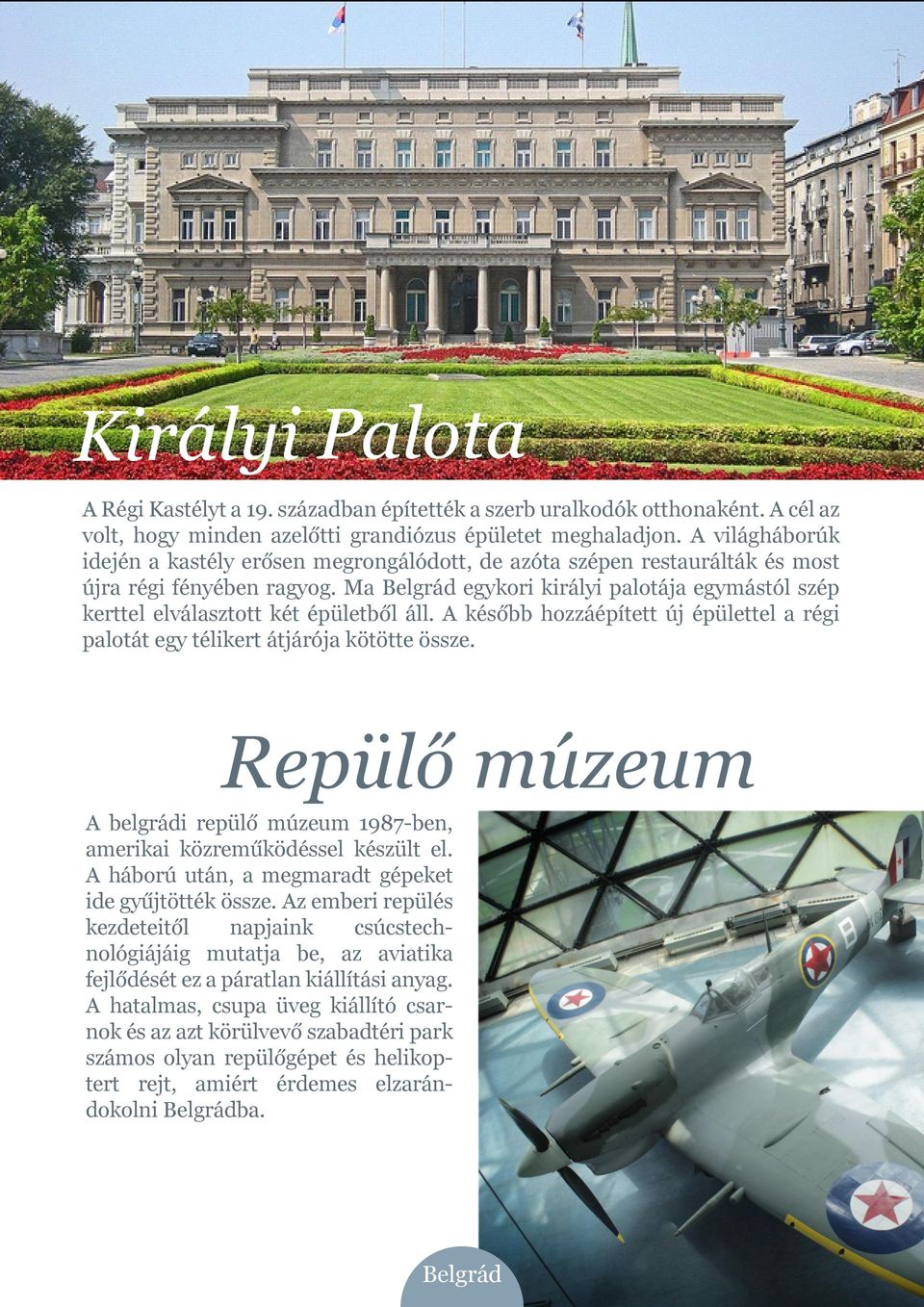 Ma Belgrád egykori királyi palotája egymástól szép kerttel elválasztott két épületből áll. A később hozzáépített új épülettel a régi palotát egy télikert átjárója kötötte össze.