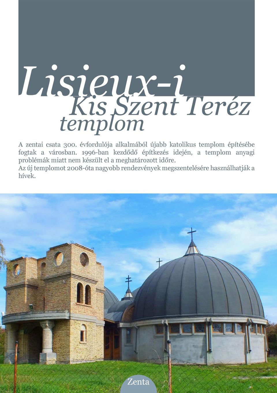 1996-ban kezdődő építkezés idején, a templom anyagi problémák miatt nem készült