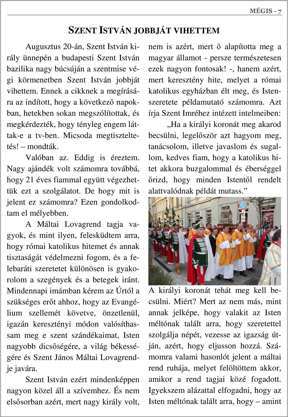 Eddig is éreztem. Nagy ajándék volt számomra továbbá, hogy 21 éves fiammal együtt végezhettük ezt a szolgálatot. De hogy mit is jelent ez számomra? Ezen gondolkodtam el mélyebben.