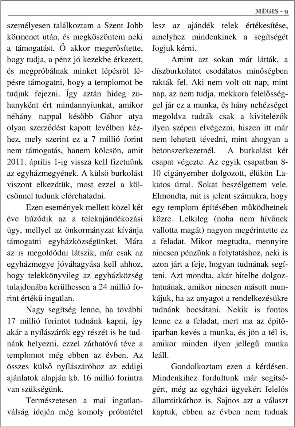 Így aztán hideg zuhanyként ért mindannyiunkat, amikor néhány nappal késıbb Gábor atya olyan szerzıdést kapott levélben kézhez, mely szerint ez a 7 millió forint nem támogatás, hanem kölcsön, amit