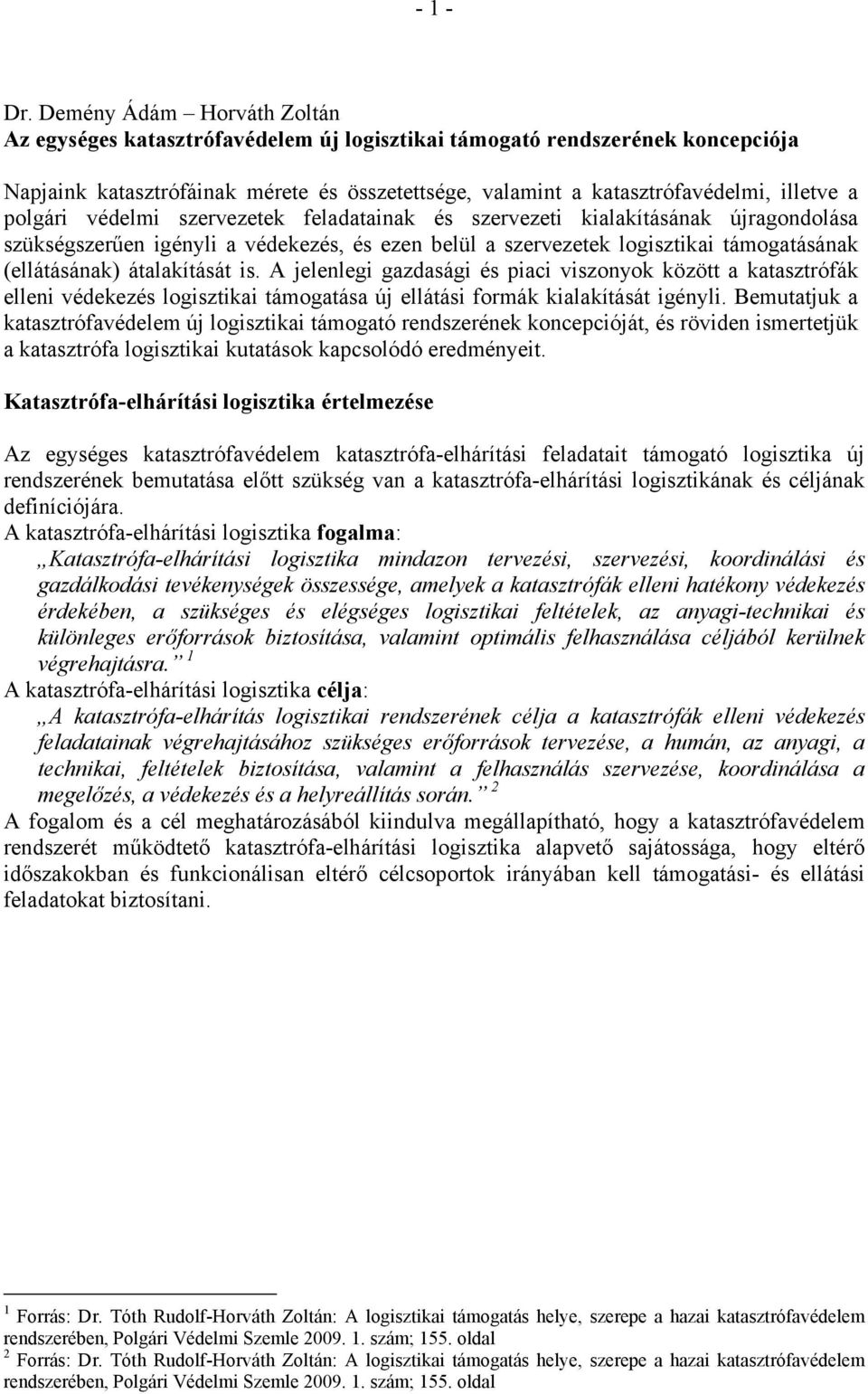 polgári védelmi szervezetek feladatainak és szervezeti kialakításának újragondolása szükségszerűen igényli a védekezés, és ezen belül a szervezetek logisztikai támogatásának (ellátásának)