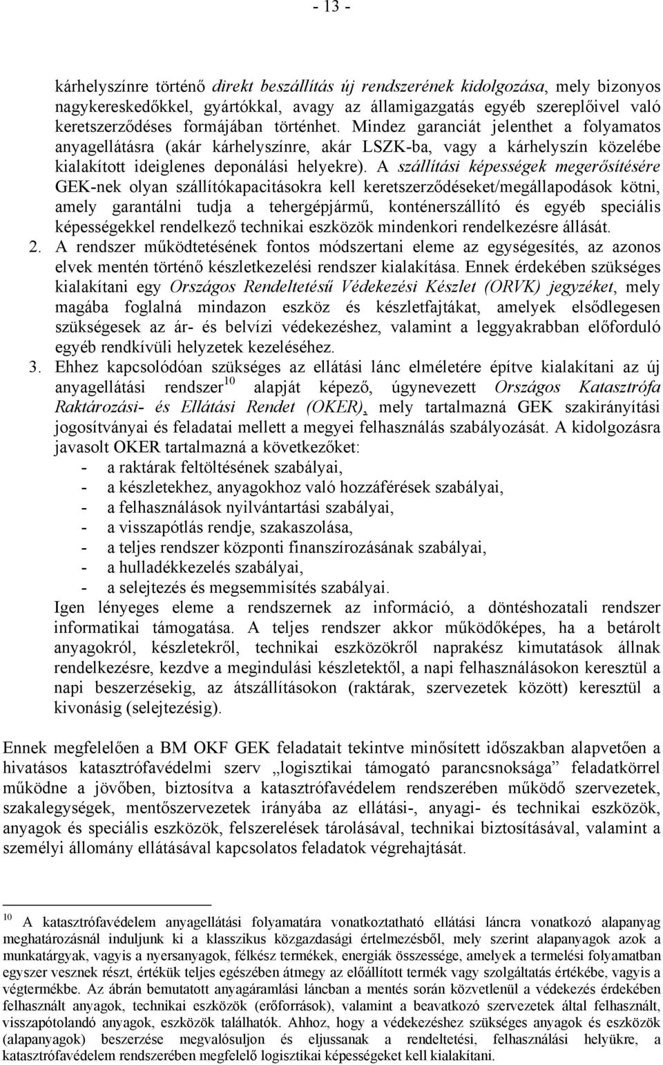 A szállítási képességek megerősítésére GEK-nek olyan szállítókapacitásokra kell keretszerződéseket/megállapodások kötni, amely garantálni tudja a tehergépjármű, konténerszállító és egyéb speciális