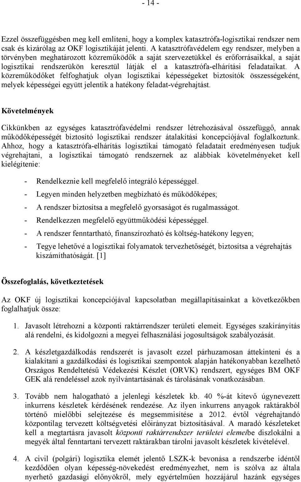 katasztrófa-elhárítási feladataikat. A közreműködőket felfoghatjuk olyan logisztikai képességeket biztosítók összességeként, melyek képességei együtt jelentik a hatékony feladat-végrehajtást.