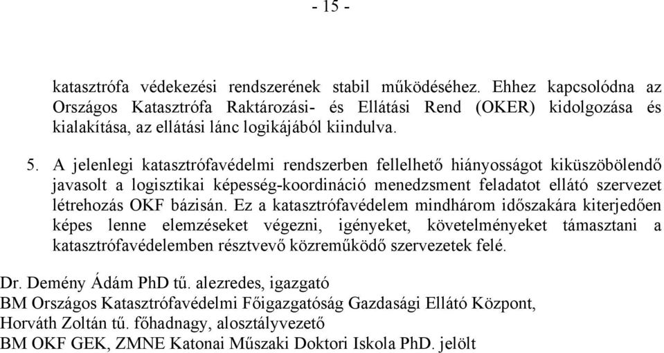 A jelenlegi katasztrófavédelmi rendszerben fellelhető hiányosságot kiküszöbölendő javasolt a logisztikai képesség-koordináció menedzsment feladatot ellátó szervezet létrehozás OKF bázisán.