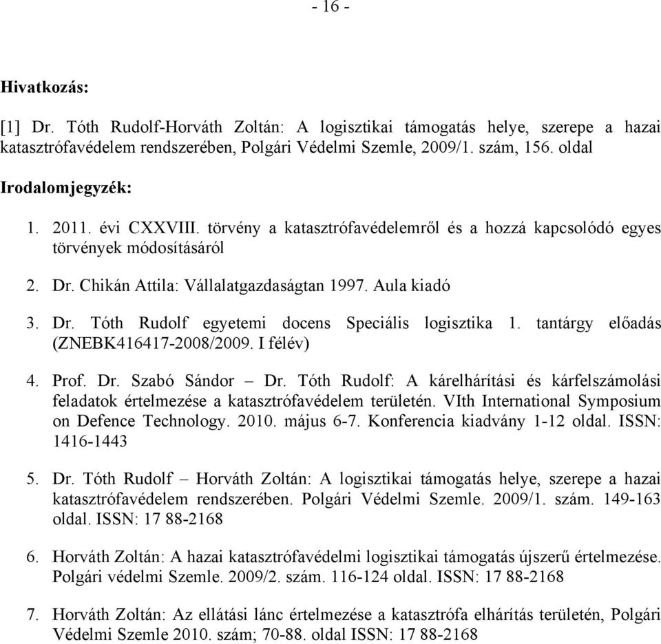 tantárgy előadás (ZNEBK416417-2008/2009. I félév) 4. Prof. Dr. Szabó Sándor Dr. Tóth Rudolf: A kárelhárítási és kárfelszámolási feladatok értelmezése a katasztrófavédelem területén.