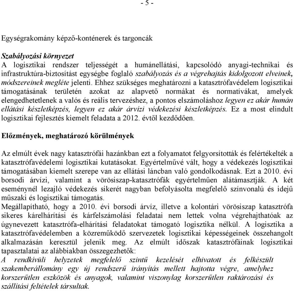 Ehhez szükséges meghatározni a katasztrófavédelem logisztikai támogatásának területén azokat az alapvető normákat és normatívákat, amelyek elengedhetetlenek a valós és reális tervezéshez, a pontos