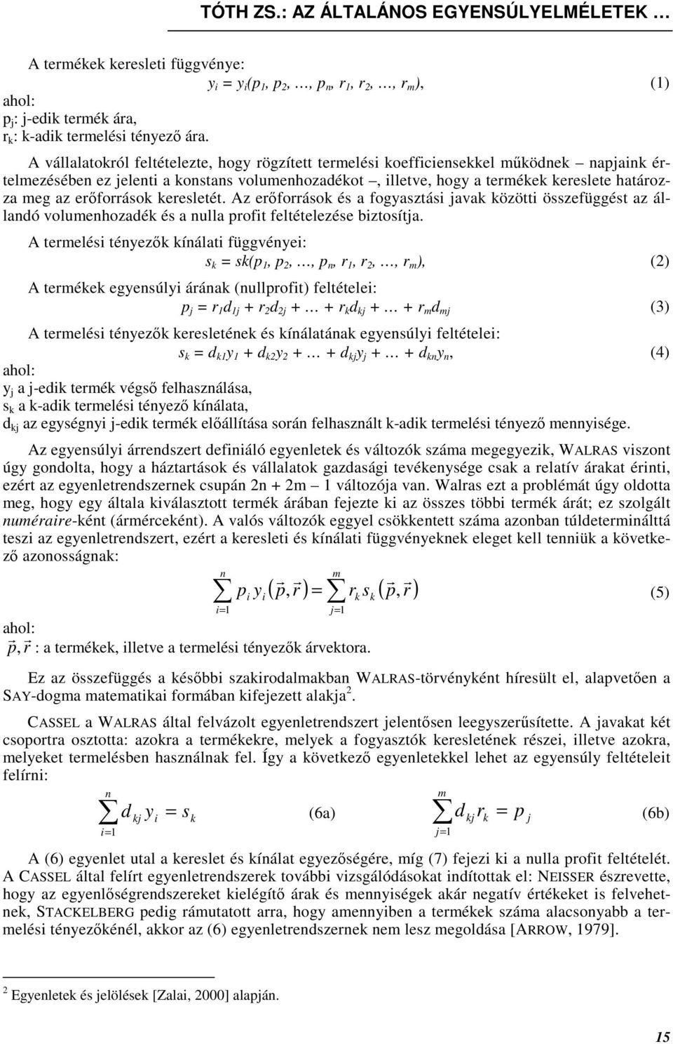 Az erıforráso és a fogyasztás java özött összefüggést az állandó volumenhozadé és a nulla proft feltételezése bztosítja.