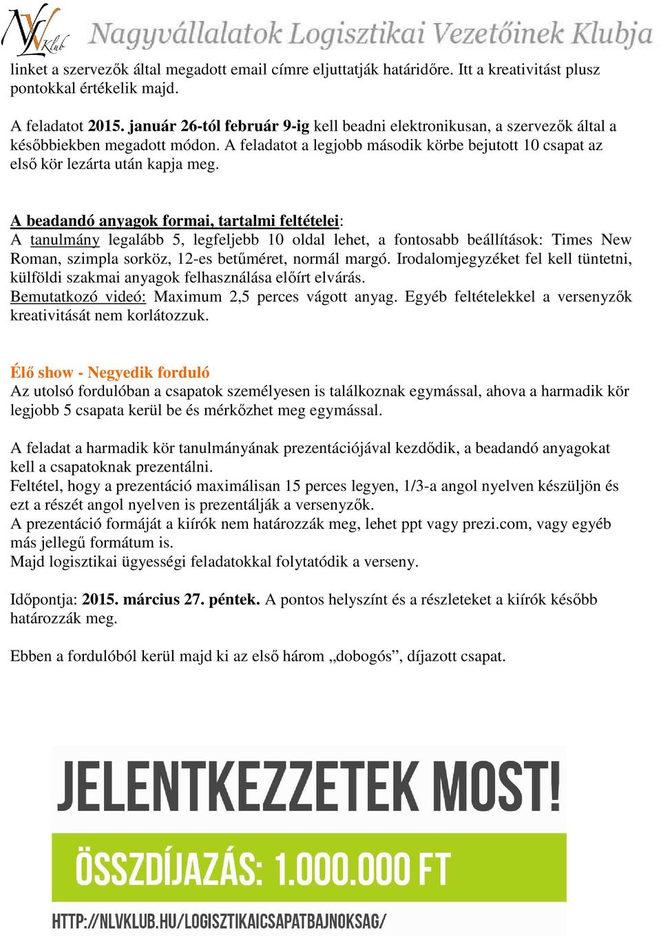 A beadandó anyagok formai, tartalmi feltételei: A tanulmány legalább 5, legfeljebb 10 oldal lehet, a fontosabb beállítások: Times New Roman, szimpla sorköz, 12-es betűméret, normál margó.