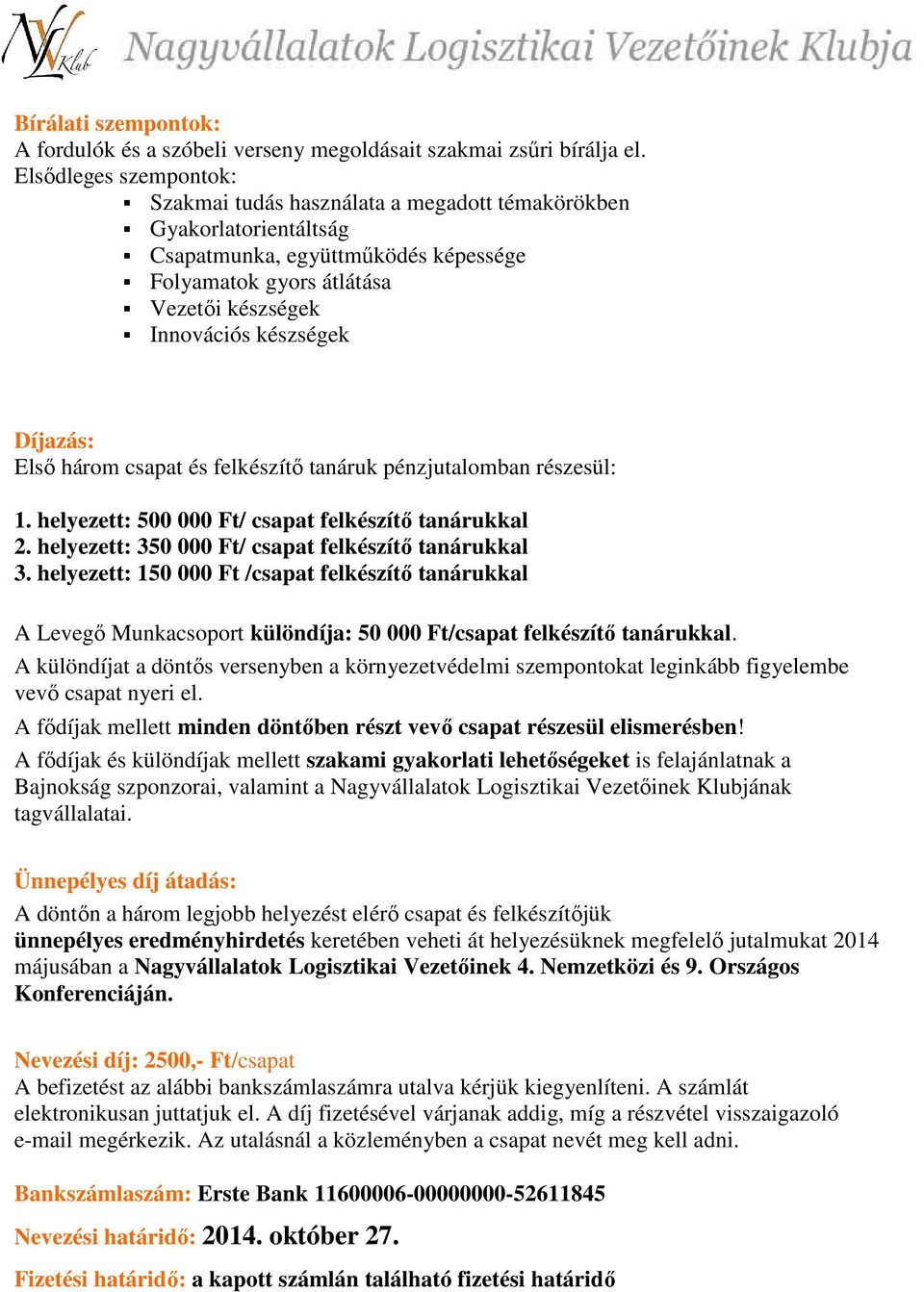 Díjazás: Első három csapat és felkészítő tanáruk pénzjutalomban részesül: 1. helyezett: 500 000 Ft/ csapat felkészítő tanárukkal 2. helyezett: 350 000 Ft/ csapat felkészítő tanárukkal 3.